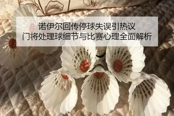 诺伊尔回传停球失误引热议 门将处理球细节与比赛心理全面解析